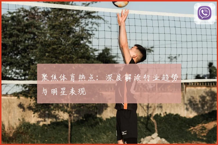聚焦体育热点:深度解读行业趋势与明星表现