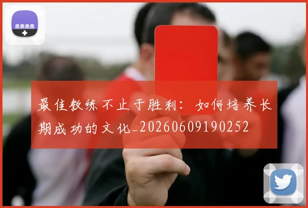 最佳教练不止于胜利:如何培养长期成功的文化_20260609190252