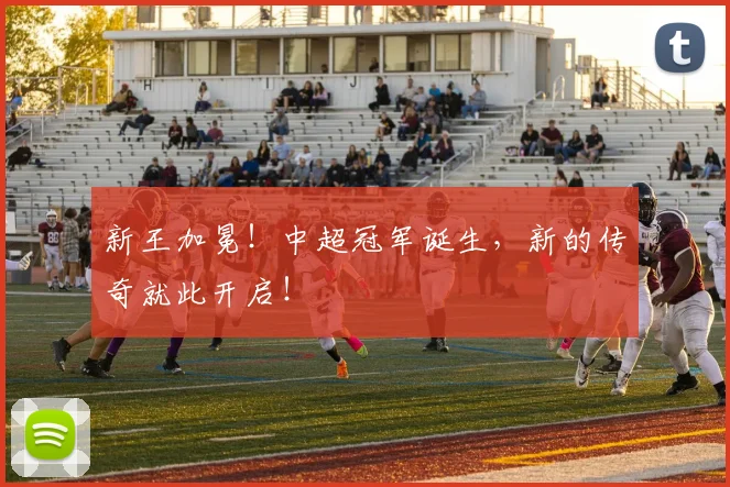 新王加冕!中超冠军诞生,新的传奇就此开启!