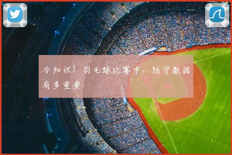 冷知识!羽毛球比赛中,防守数据有多重要