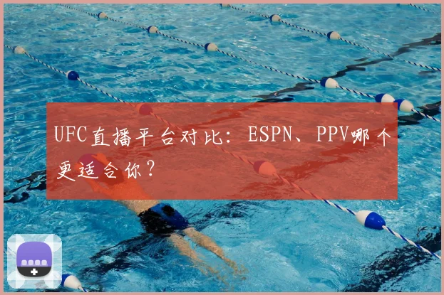 UFC直播平台对比：ESPN、PPV哪个更适合你？