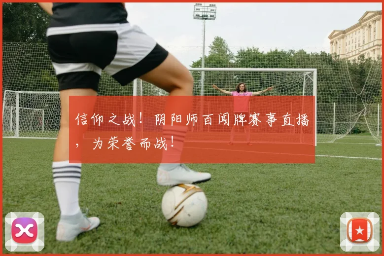 信仰之战！阴阳师百闻牌赛事直播，为荣誉而战！