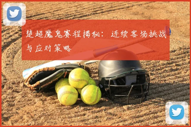 楚超魔鬼赛程揭秘:连续客场挑战与应对策略