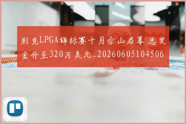 别克LPGA锦标赛十月佘山启幕 总奖金升至320万美元_20260605104506