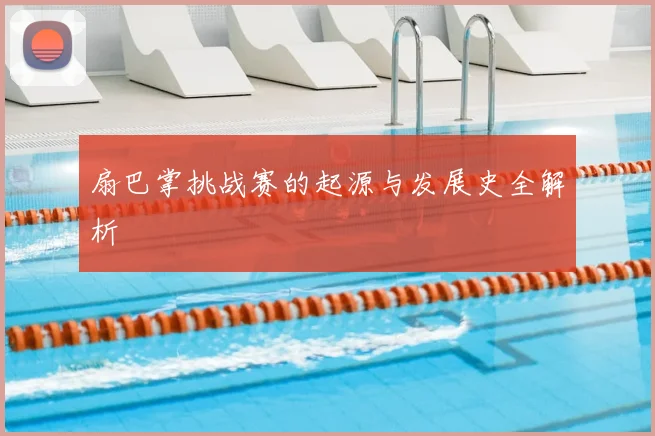 扇巴掌挑战赛的起源与发展史全解析
