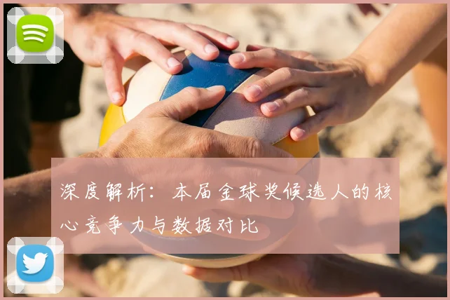 深度解析：本届金球奖候选人的核心竞争力与数据对比