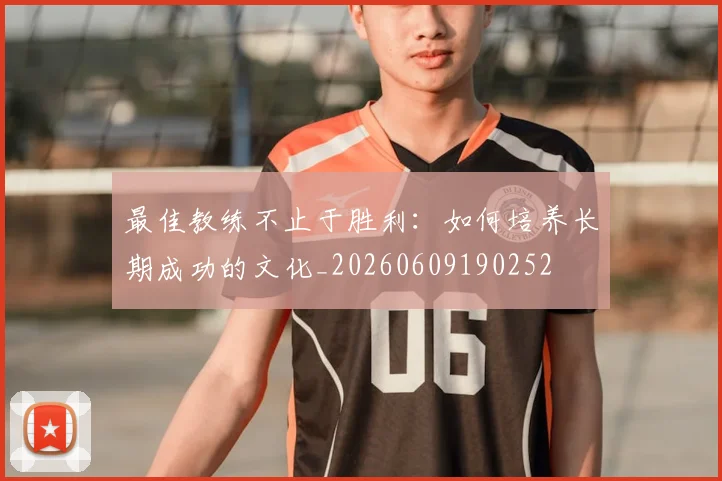 最佳教练不止于胜利：如何培养长期成功的文化_20260609190252
