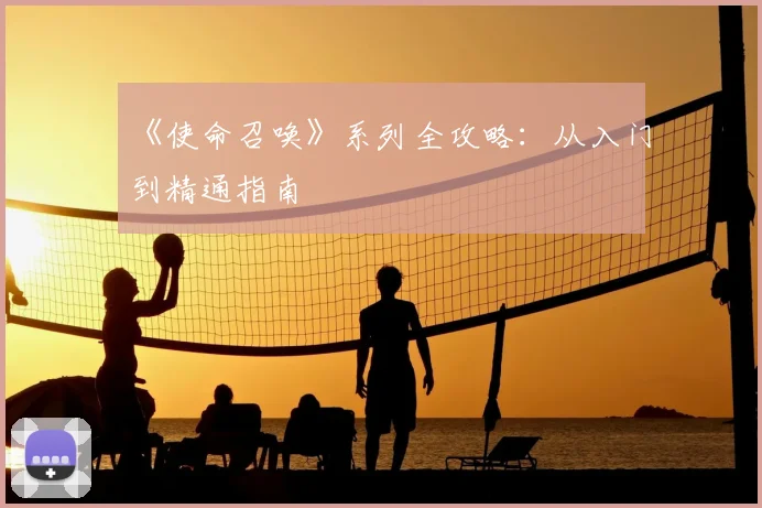 《使命召唤》系列全攻略：从入门到精通指南