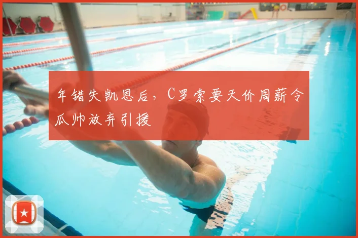 年错失凯恩后，C罗索要天价周薪令瓜帅放弃引援