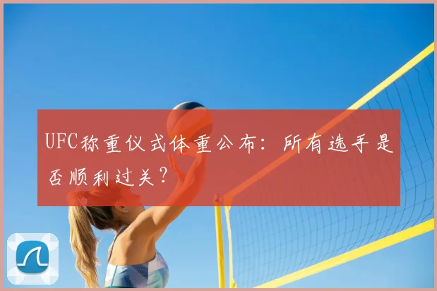 UFC称重仪式体重公布：所有选手是否顺利过关？