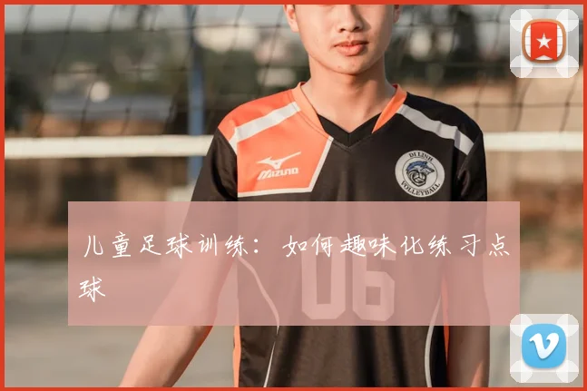 儿童足球训练：如何趣味化练习点球